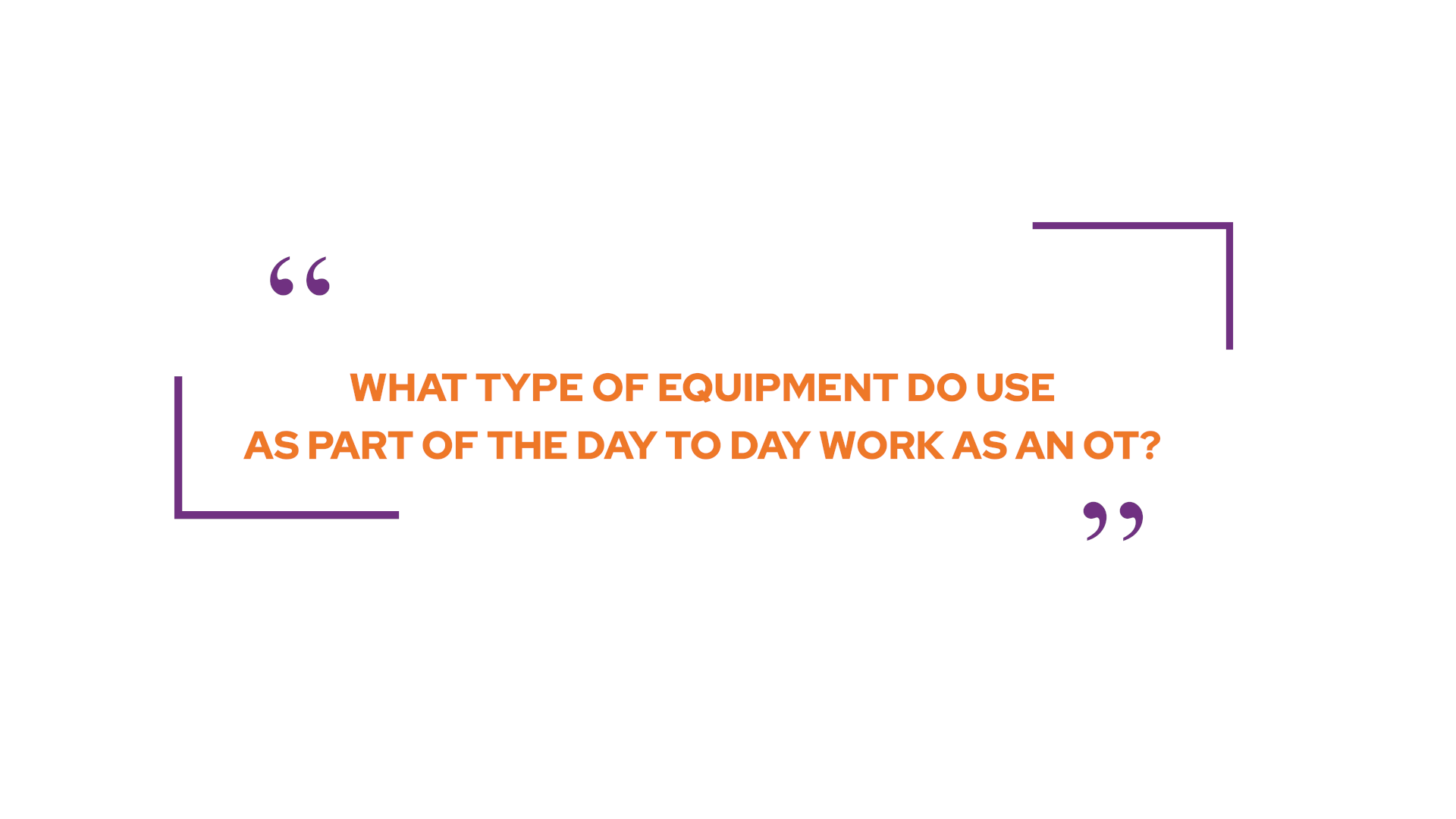 What type of equipment do use as part of the day to day work as an OT?